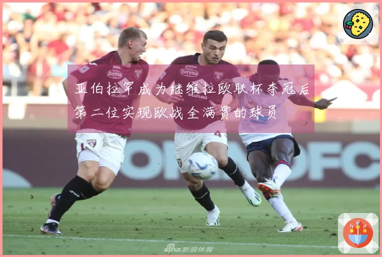 亚伯拉罕成为继维拉欧联杯夺冠后第二位实现欧战全满贯的球员